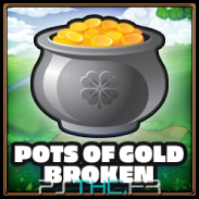 Pots of Gold broken